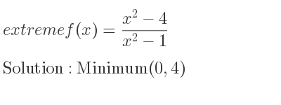 The extreme f(x)=(x^2-4)/(x^2-1) is Minimum(0,4)